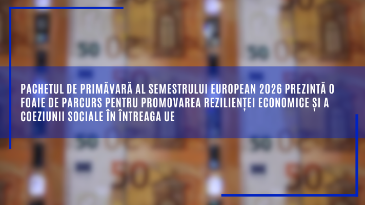 Pachetul de primăvară al semestrului european 2026 prezintă o foaie de parcurs pentru promovarea rezilienței economice și a coeziunii sociale în întreaga UE
